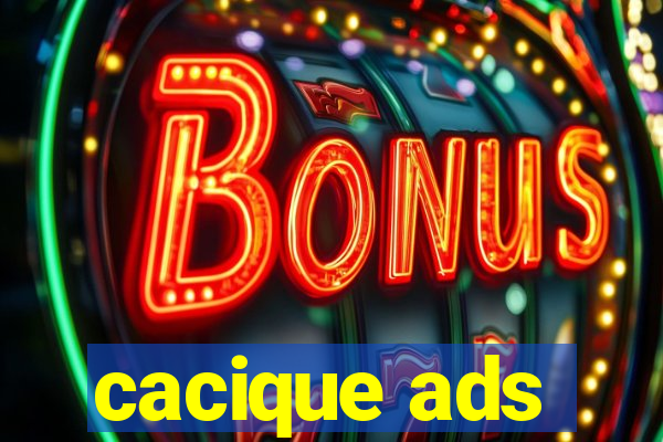 cacique ads